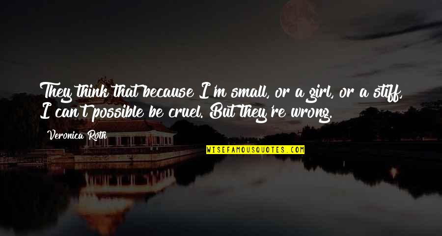 Girl Small Quotes By Veronica Roth: They think that because I'm small, or a Girl Small Quotes By Veronica Roth: They think that because I'm small, or a