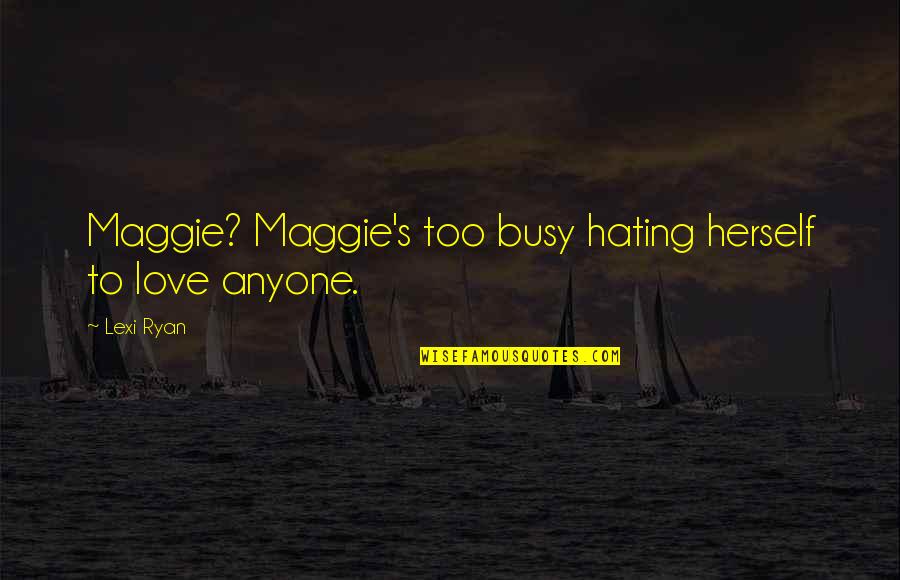 Girl Smile Pic Quotes By Lexi Ryan: Maggie? Maggie's too busy hating herself to love