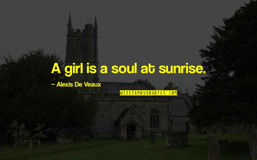 Girl Soul Quotes By Alexis De Veaux: A girl is a soul at sunrise.