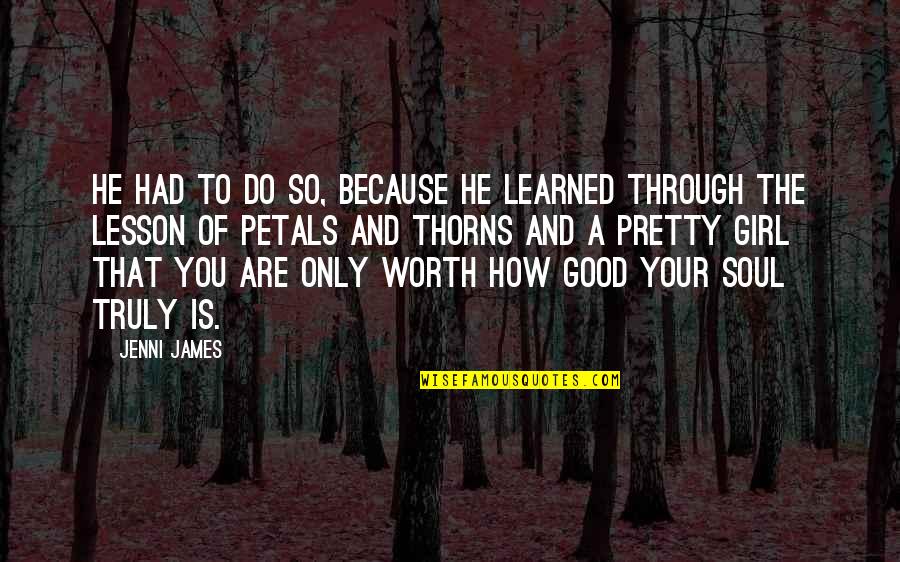 Girl Soul Quotes By Jenni James: He had to do so, because he learned