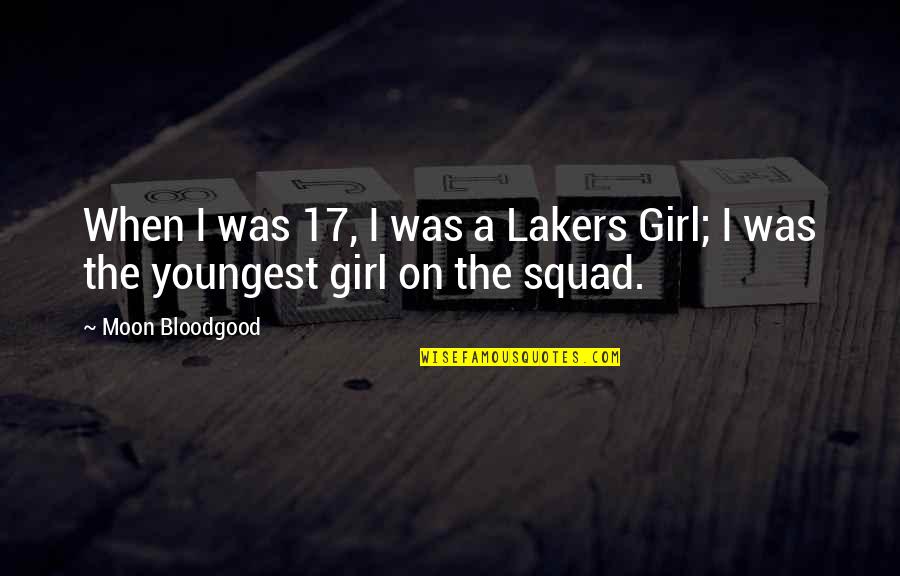 Girl Squad Quotes By Moon Bloodgood: When I was 17, I was a Lakers