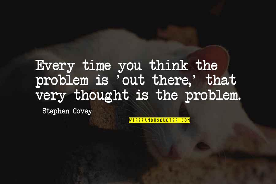 Girl Squat Quotes By Stephen Covey: Every time you think the problem is 'out