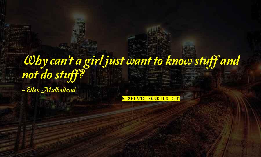 Girl Stuff Quotes By Ellen Mulholland: Why can't a girl just want to know
