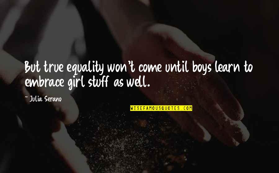 Girl Stuff Quotes By Julia Serano: But true equality won't come until boys learn