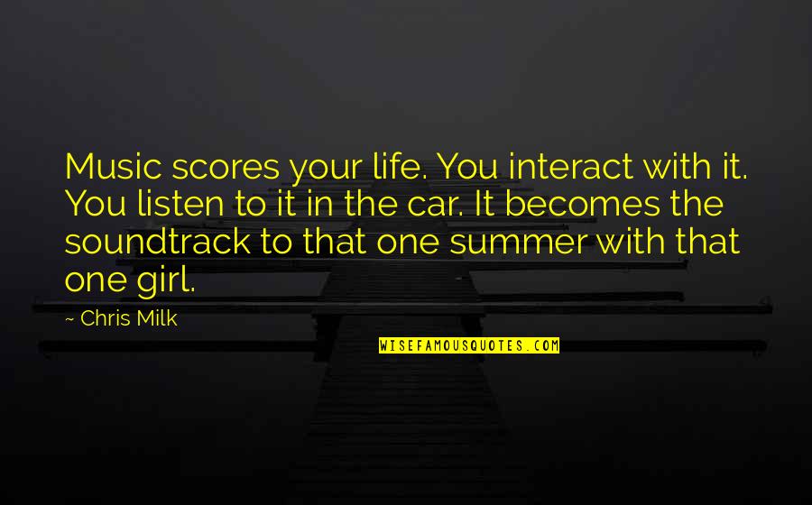 Girl Summer Quotes By Chris Milk: Music scores your life. You interact with it.