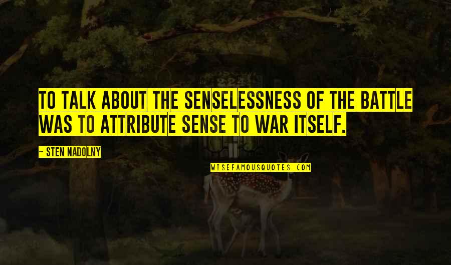 Girl Superiority Quotes By Sten Nadolny: To talk about the senselessness of the battle