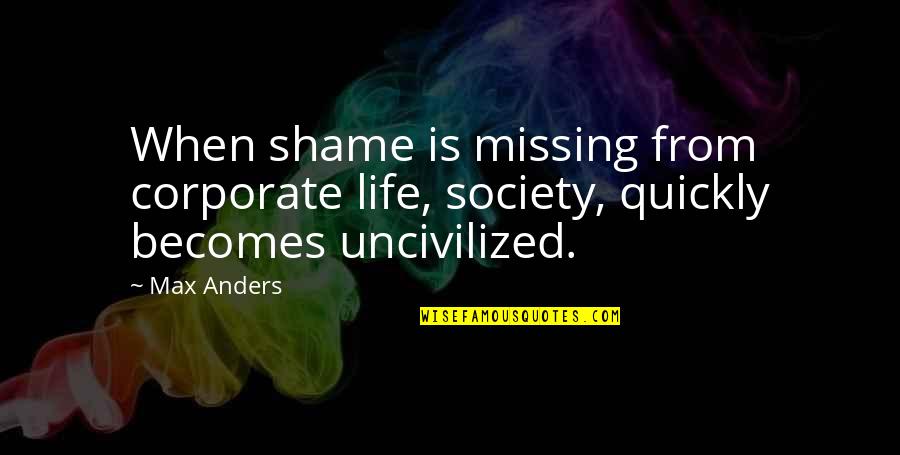 Girl Talk Song Quotes By Max Anders: When shame is missing from corporate life, society,