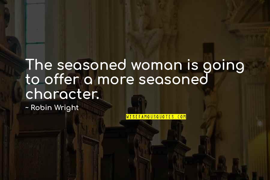 Girl Talks Quotes By Robin Wright: The seasoned woman is going to offer a