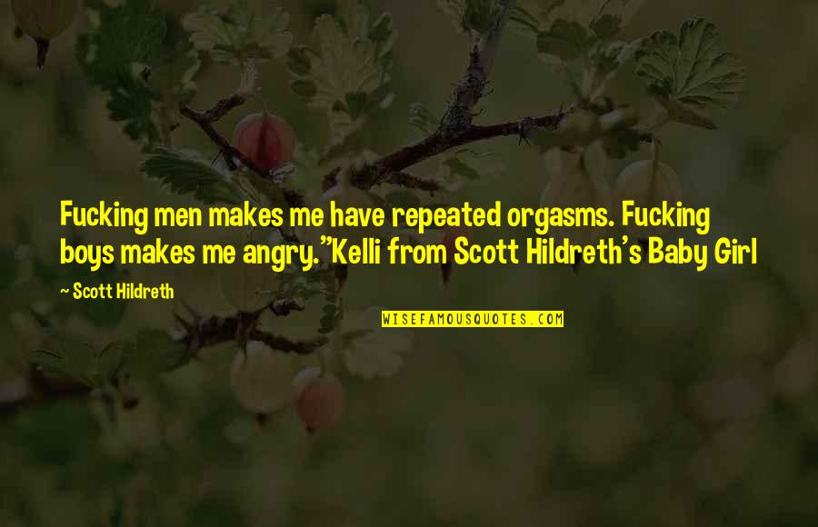 Girl Talks Quotes By Scott Hildreth: Fucking men makes me have repeated orgasms. Fucking