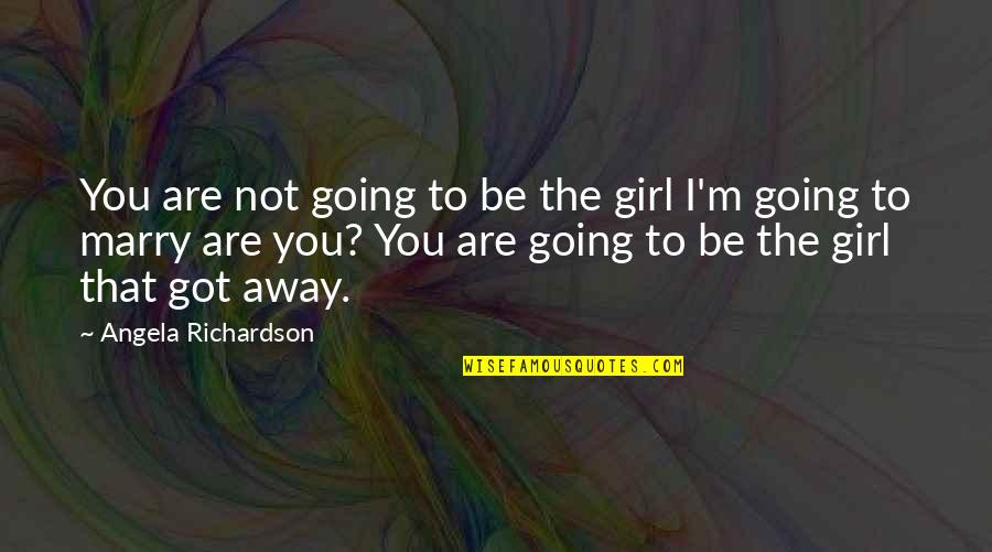 Girl That I Love Quotes By Angela Richardson: You are not going to be the girl