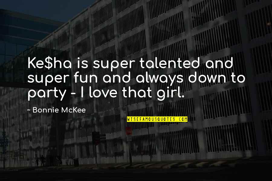 Girl That I Love Quotes By Bonnie McKee: Ke$ha is super talented and super fun and