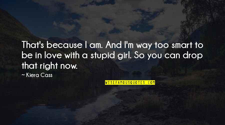 Girl That I Love Quotes By Kiera Cass: That's because I am. And I'm way too