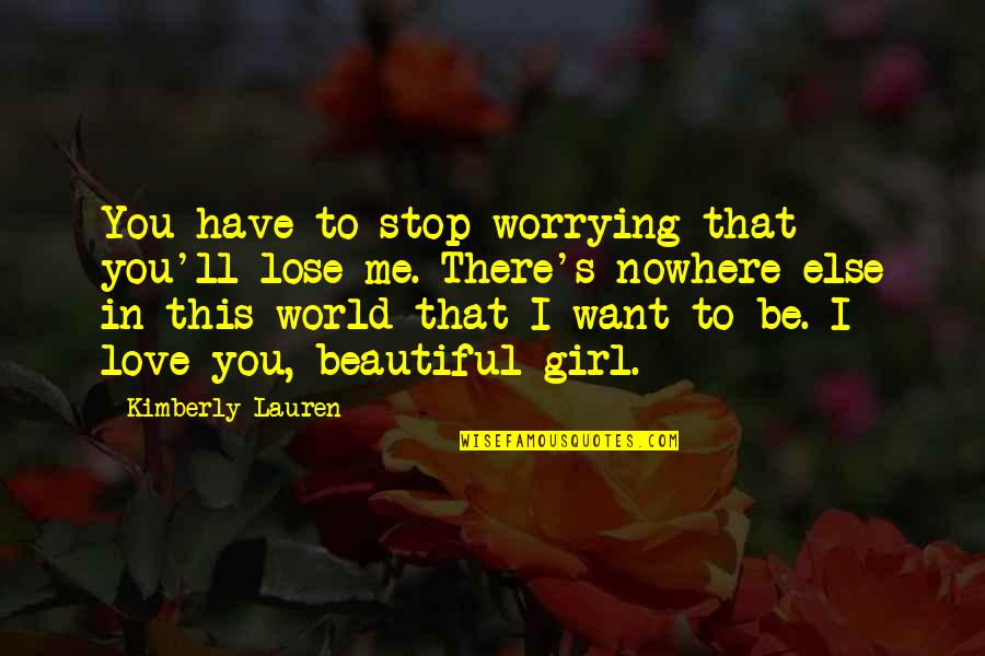 Girl That I Love Quotes By Kimberly Lauren: You have to stop worrying that you'll lose