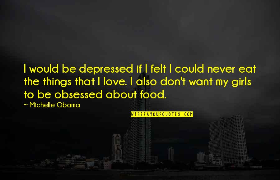 Girl That I Love Quotes By Michelle Obama: I would be depressed if I felt I