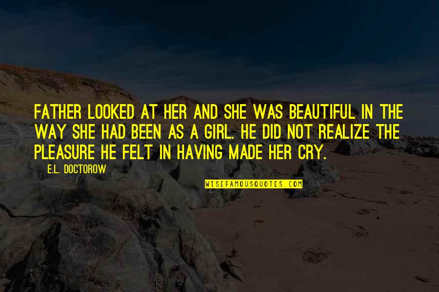 Girl The Way Quotes By E.L. Doctorow: Father looked at her and she was beautiful