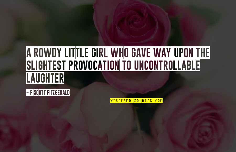 Girl The Way Quotes By F Scott Fitzgerald: a rowdy little girl who gave way upon