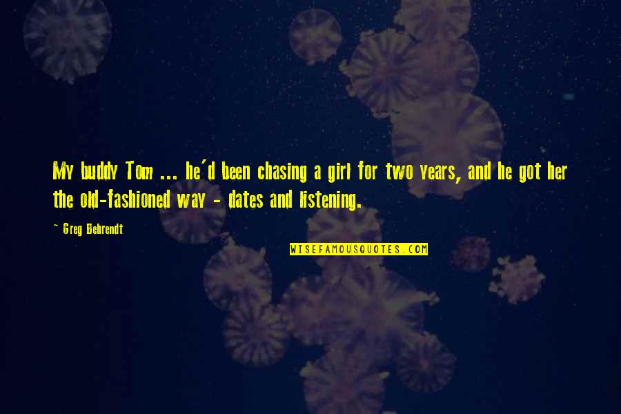 Girl The Way Quotes By Greg Behrendt: My buddy Tom ... he'd been chasing a Girl The Way Quotes By Greg Behrendt: My buddy Tom ... he'd been chasing a