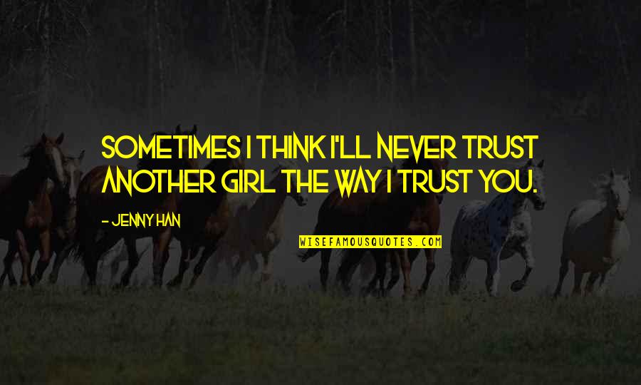 Girl The Way Quotes By Jenny Han: Sometimes I think I'll never trust another girl Girl The Way Quotes By Jenny Han: Sometimes I think I'll never trust another girl