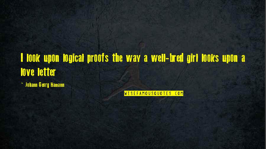Girl The Way Quotes By Johann Georg Hamann: I look upon logical proofs the way a