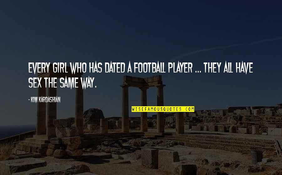 Girl The Way Quotes By Kim Kardashian: Every girl who has dated a football player