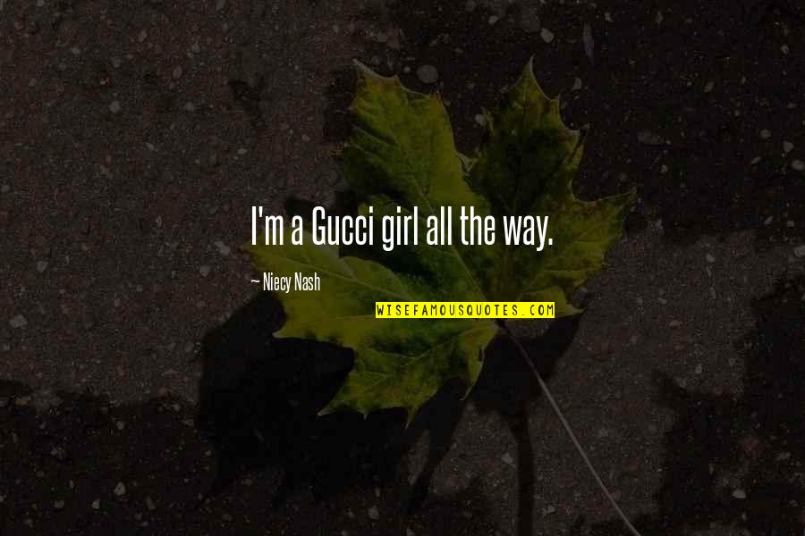 Girl The Way Quotes By Niecy Nash: I'm a Gucci girl all the way. Girl The Way Quotes By Niecy Nash: I'm a Gucci girl all the way.