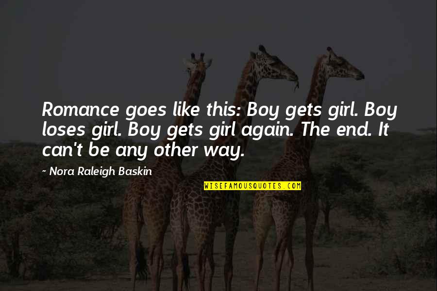 Girl The Way Quotes By Nora Raleigh Baskin: Romance goes like this: Boy gets girl. Boy Girl The Way Quotes By Nora Raleigh Baskin: Romance goes like this: Boy gets girl. Boy