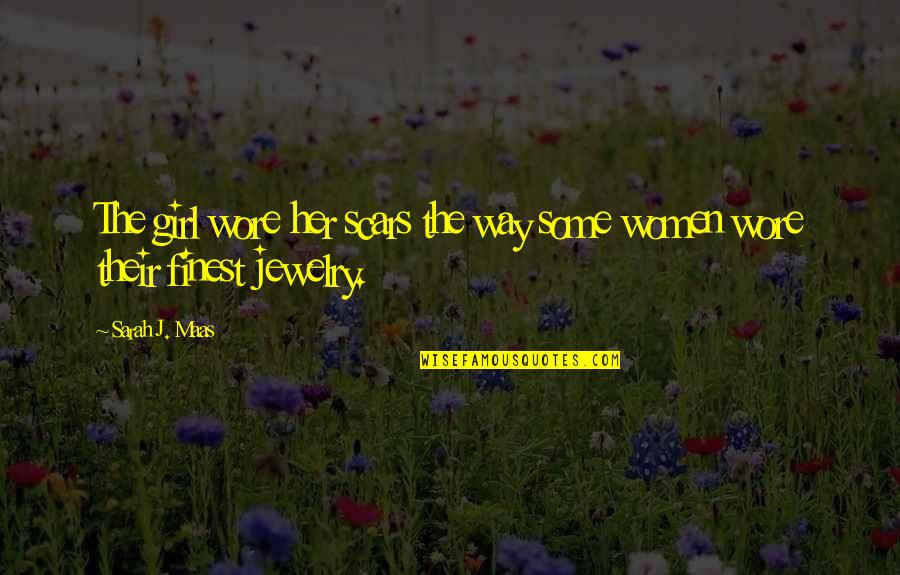 Girl The Way Quotes By Sarah J. Maas: The girl wore her scars the way some Girl The Way Quotes By Sarah J. Maas: The girl wore her scars the way some