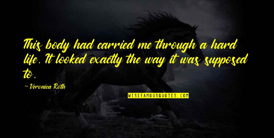 Girl The Way Quotes By Veronica Roth: This body had carried me through a hard Girl The Way Quotes By Veronica Roth: This body had carried me through a hard