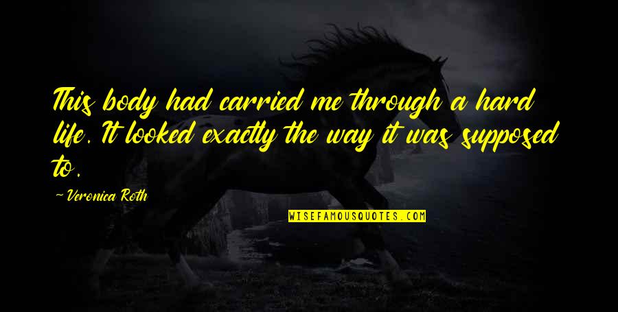 Girl The Way Quotes By Veronica Roth: This body had carried me through a hard