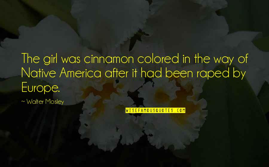 Girl The Way Quotes By Walter Mosley: The girl was cinnamon colored in the way Girl The Way Quotes By Walter Mosley: The girl was cinnamon colored in the way