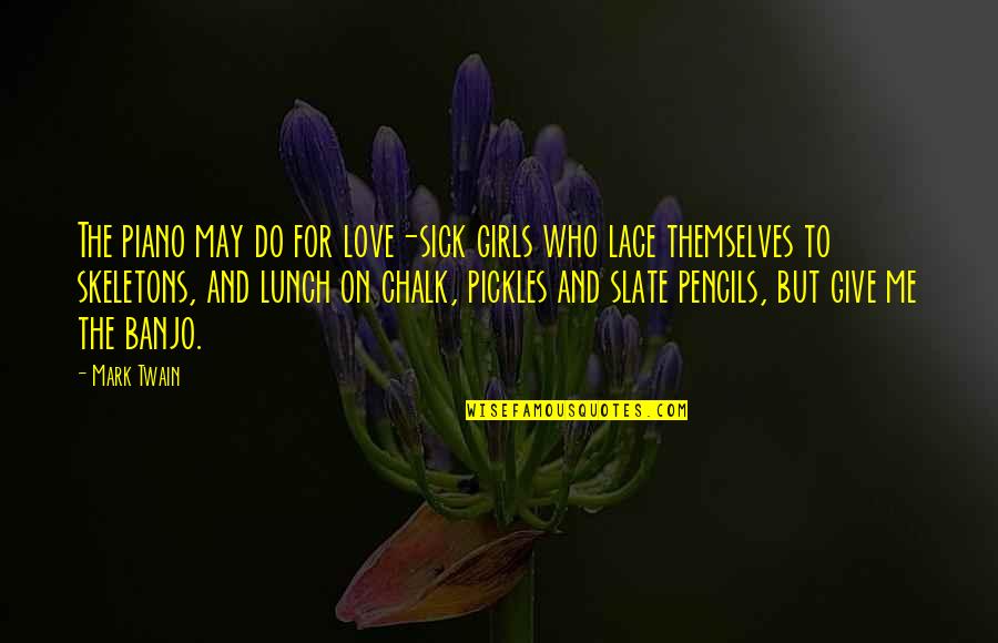 Girl Themselves Quotes By Mark Twain: The piano may do for love-sick girls who