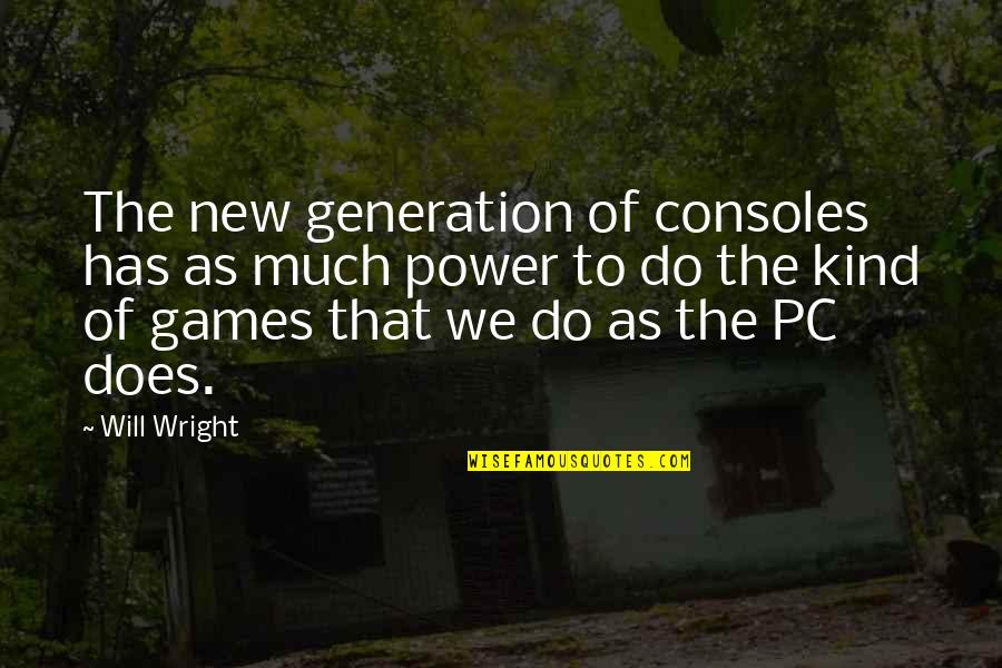 Girl Thug Life Quotes By Will Wright: The new generation of consoles has as much