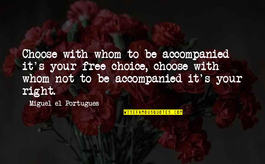 Girl To Boy Crush Quotes By Miguel El Portugues: Choose with whom to be accompanied it's your