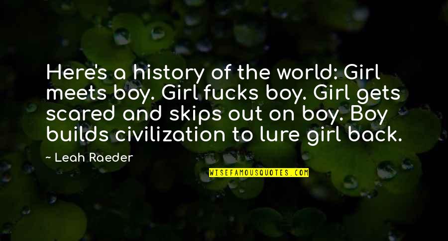 Girl To Boy Quotes By Leah Raeder: Here's a history of the world: Girl meets