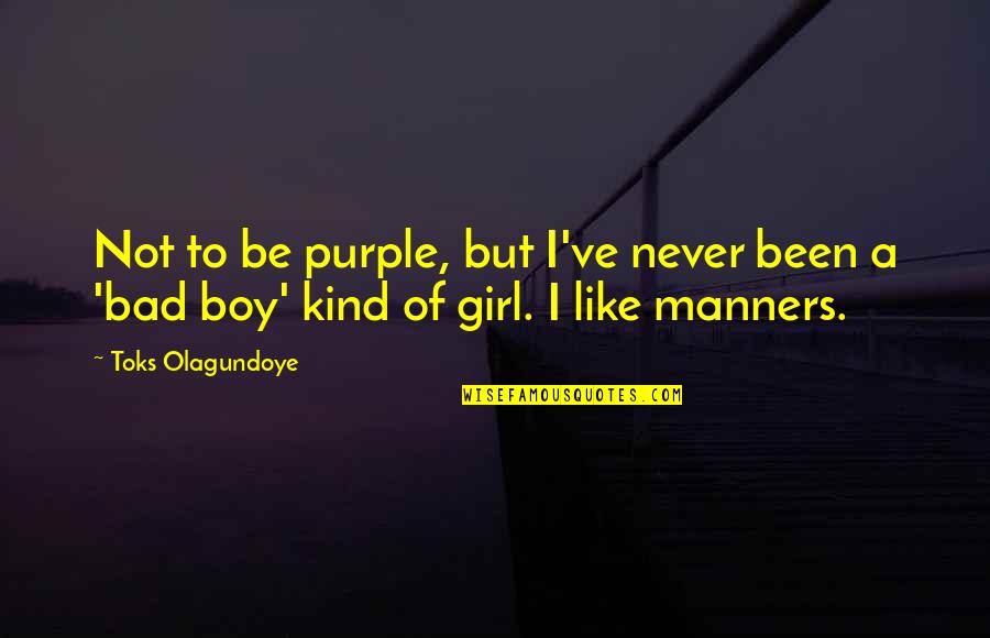 Girl To Boy Quotes By Toks Olagundoye: Not to be purple, but I've never been