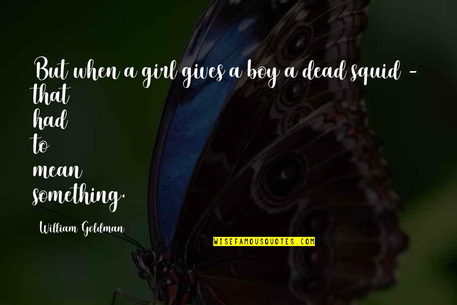 Girl To Boy Quotes By William Goldman: But when a girl gives a boy a