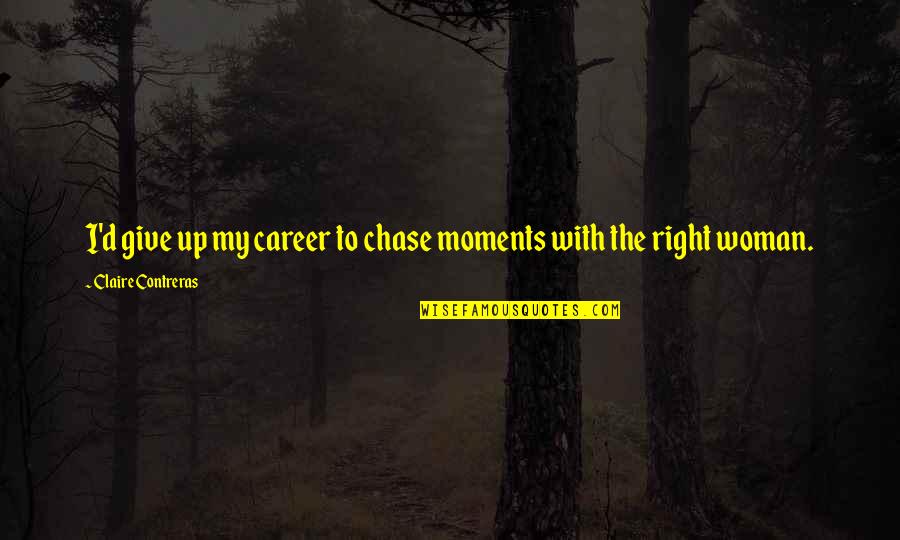 Girl To Woman Quotes By Claire Contreras: I'd give up my career to chase moments