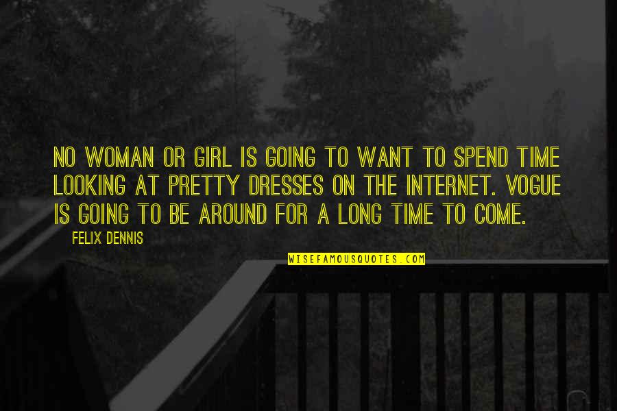 Girl To Woman Quotes By Felix Dennis: No woman or girl is going to want