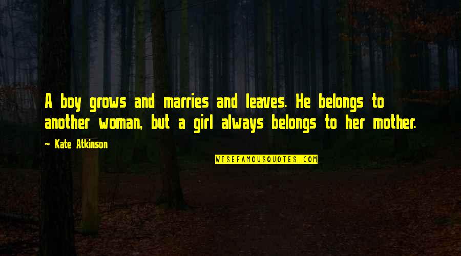 Girl To Woman Quotes By Kate Atkinson: A boy grows and marries and leaves. He