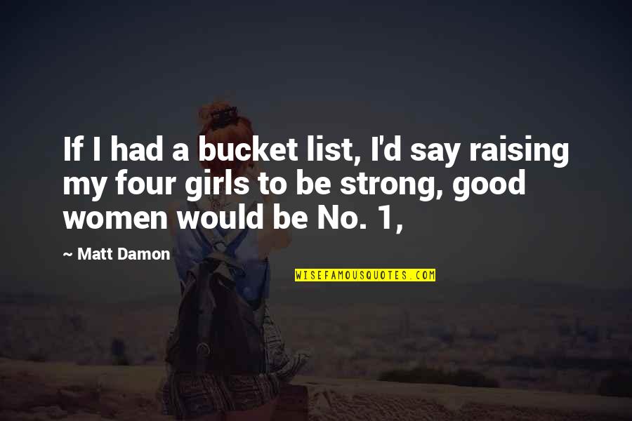 Girl To Woman Quotes By Matt Damon: If I had a bucket list, I'd say