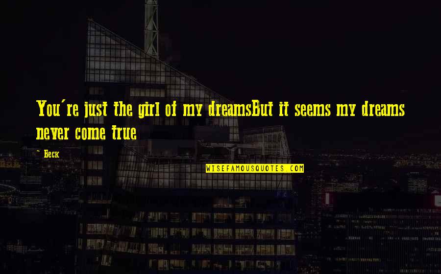 Girl True Love Quotes By Beck: You're just the girl of my dreamsBut it