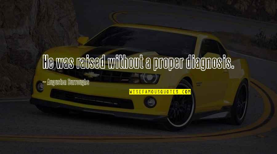 Girl Trying To Steal Your Man Quotes By Augusten Burroughs: He was raised without a proper diagnosis.