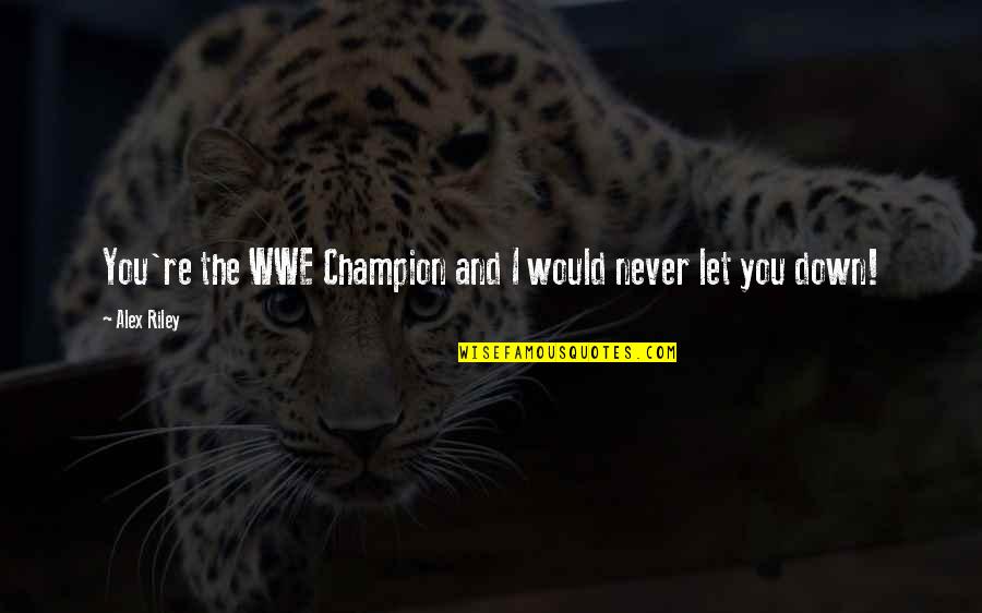 Girl Turns 18 Quotes By Alex Riley: You're the WWE Champion and I would never