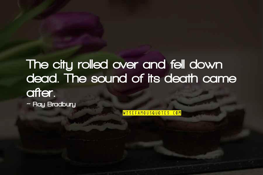 Girl Turns 18 Quotes By Ray Bradbury: The city rolled over and fell down dead.