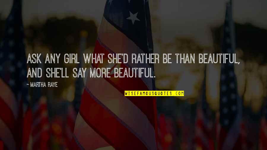 Girl U R Beautiful Quotes By Martha Raye: Ask any girl what she'd rather be than