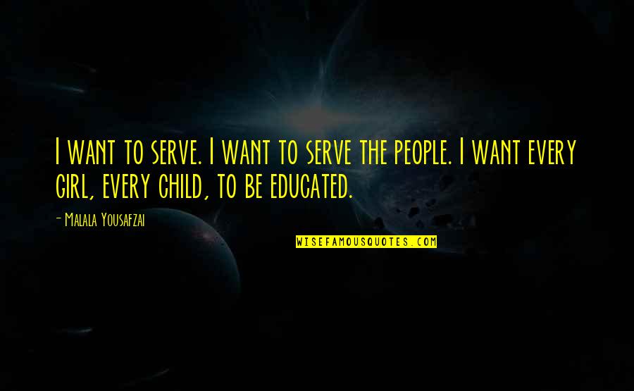 Girl U Want Quotes By Malala Yousafzai: I want to serve. I want to serve