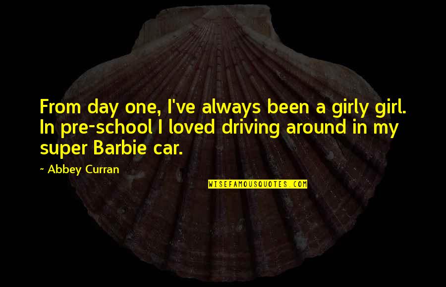 Girl Vs Car Quotes By Abbey Curran: From day one, I've always been a girly