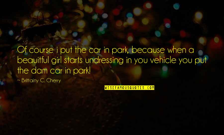 Girl Vs Car Quotes By Brittainy C. Cherry: Of course i put the car in park,