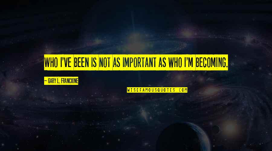 Girl Vs Car Quotes By Gary L. Francione: Who I've been is not as important as