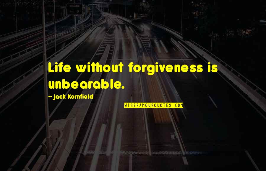 Girl Vs Car Quotes By Jack Kornfield: Life without forgiveness is unbearable.